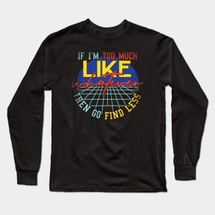 If I'm Too Much Then Go Find Less Like Whatever Retro Long Sleeve T-Shirt